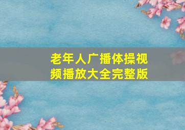 老年人广播体操视频播放大全完整版