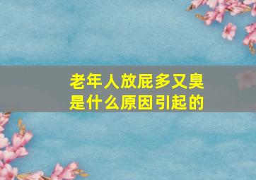 老年人放屁多又臭是什么原因引起的