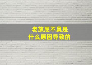 老放屁不臭是什么原因导致的