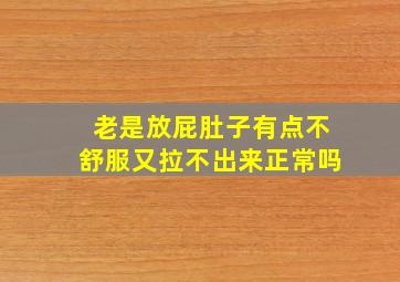 老是放屁肚子有点不舒服又拉不出来正常吗