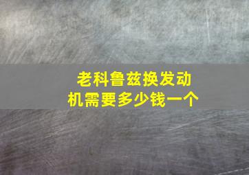 老科鲁兹换发动机需要多少钱一个