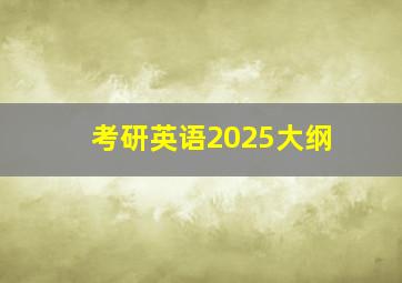 考研英语2025大纲