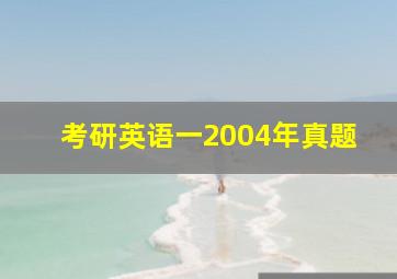 考研英语一2004年真题