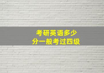 考研英语多少分一般考过四级