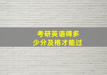 考研英语得多少分及格才能过