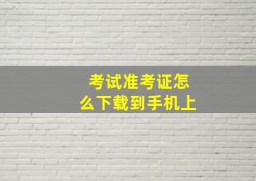 考试准考证怎么下载到手机上