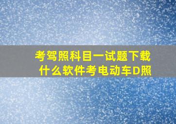 考驾照科目一试题下载什么软件考电动车D照