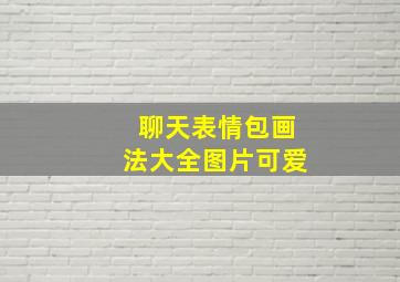 聊天表情包画法大全图片可爱