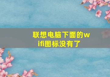 联想电脑下面的wifi图标没有了