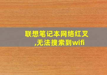 联想笔记本网络红叉,无法搜索到wifi