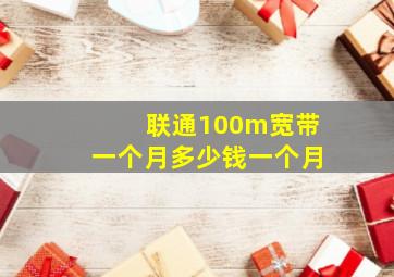 联通100m宽带一个月多少钱一个月