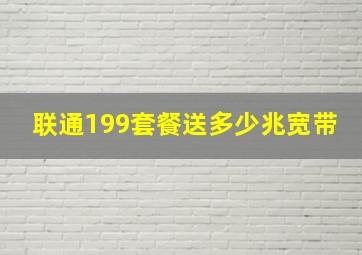 联通199套餐送多少兆宽带