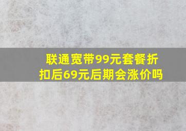 联通宽带99元套餐折扣后69元后期会涨价吗