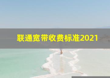 联通宽带收费标准2021