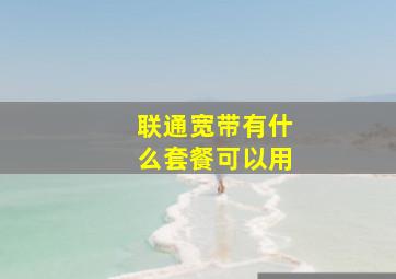 联通宽带有什么套餐可以用