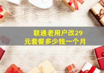 联通老用户改29元套餐多少钱一个月