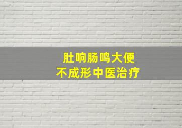 肚响肠鸣大便不成形中医治疗