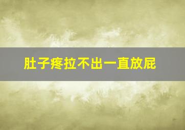 肚子疼拉不出一直放屁