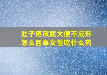 肚子疼放屁大便不成形怎么回事女性吃什么药