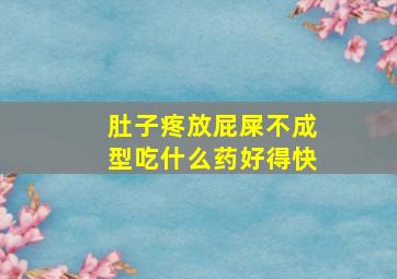 肚子疼放屁屎不成型吃什么药好得快