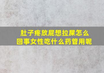 肚子疼放屁想拉屎怎么回事女性吃什么药管用呢