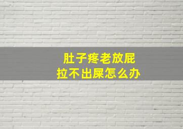 肚子疼老放屁拉不出屎怎么办