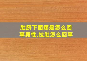 肚脐下面疼是怎么回事男性,拉肚怎么回事