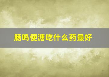 肠鸣便溏吃什么药最好