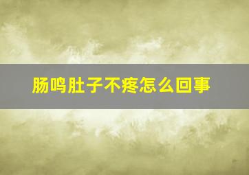 肠鸣肚子不疼怎么回事