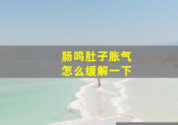 肠鸣肚子胀气怎么缓解一下