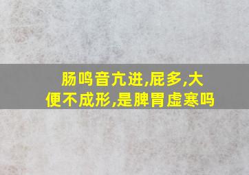 肠鸣音亢进,屁多,大便不成形,是脾胃虚寒吗