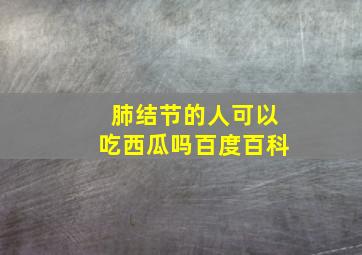 肺结节的人可以吃西瓜吗百度百科