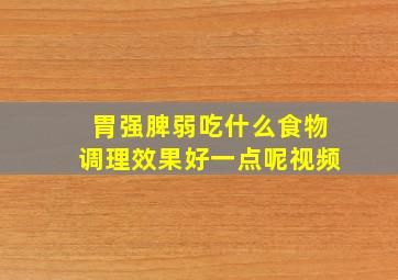 胃强脾弱吃什么食物调理效果好一点呢视频