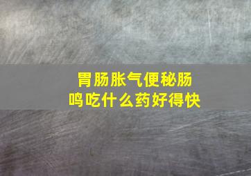 胃肠胀气便秘肠鸣吃什么药好得快