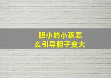 胆小的小孩怎么引导胆子变大