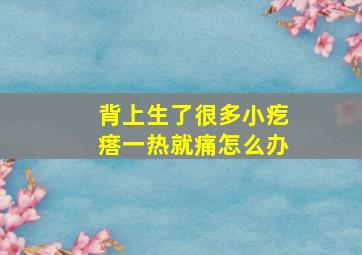 背上生了很多小疙瘩一热就痛怎么办