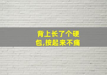 背上长了个硬包,按起来不痛