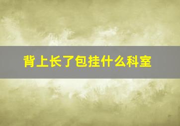 背上长了包挂什么科室