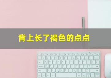 背上长了褐色的点点