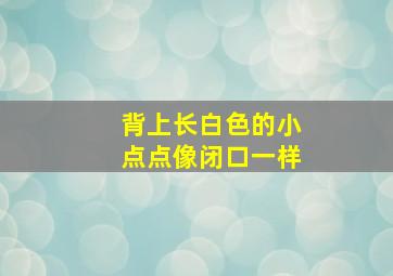 背上长白色的小点点像闭口一样