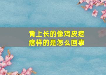 背上长的像鸡皮疙瘩样的是怎么回事