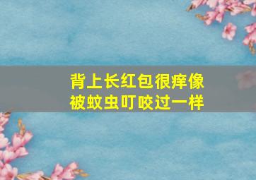 背上长红包很痒像被蚊虫叮咬过一样