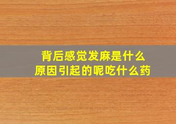 背后感觉发麻是什么原因引起的呢吃什么药