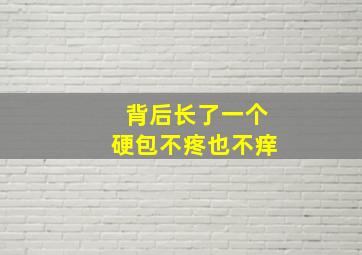 背后长了一个硬包不疼也不痒