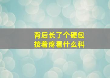 背后长了个硬包按着疼看什么科