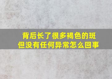 背后长了很多褐色的斑但没有任何异常怎么回事