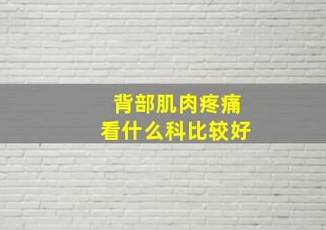 背部肌肉疼痛看什么科比较好