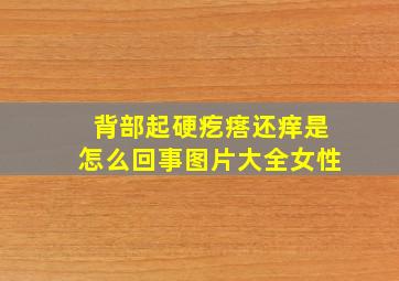 背部起硬疙瘩还痒是怎么回事图片大全女性