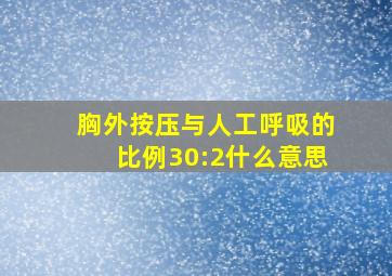 胸外按压与人工呼吸的比例30:2什么意思