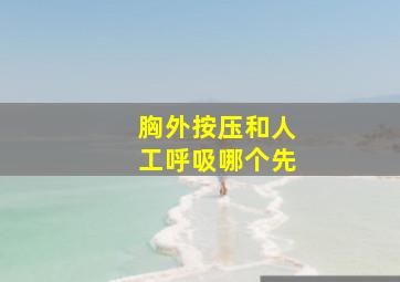 胸外按压和人工呼吸哪个先